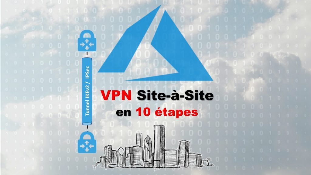 Créer un VPN Site-à-Site vers Azure en 10 Étapes - ConsulCat